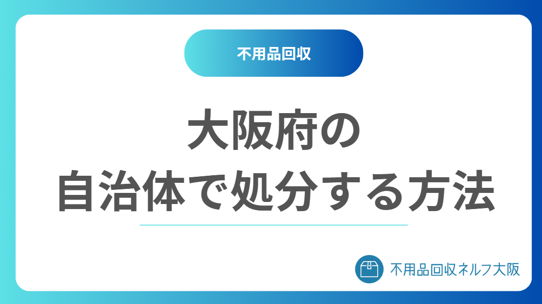 大阪府の自治体で不用品を処分する方法