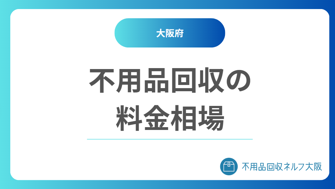大阪の不用品回収の料金相場